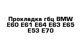 Прокладка гбц BMW E60 E61 E64 E63 E65 E53 E70